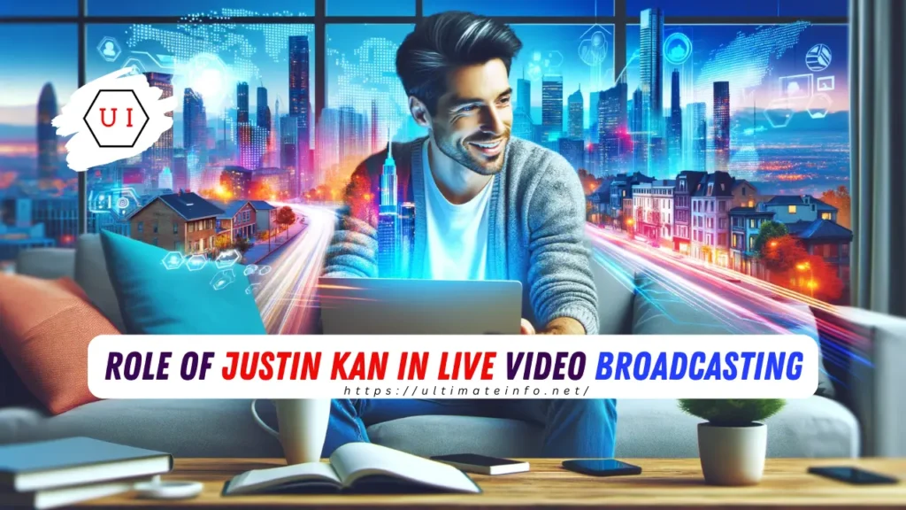 Role of Justin Kan in Live Video Broadcasting On Justin Tv