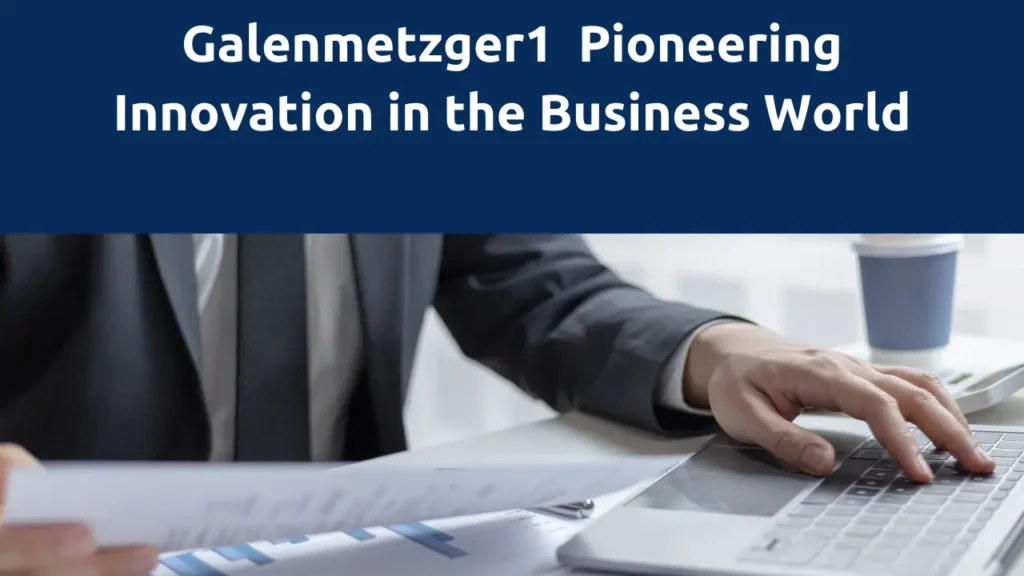 Galenmetzger1 Pioneering Innovation in the Business World